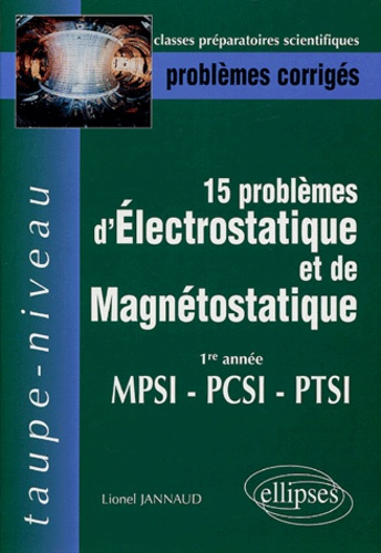 15 problèmes d'électrostatique et de magnétostatique 1re année MPSI-PCSI-PTSI. Problèmes corrigés, é