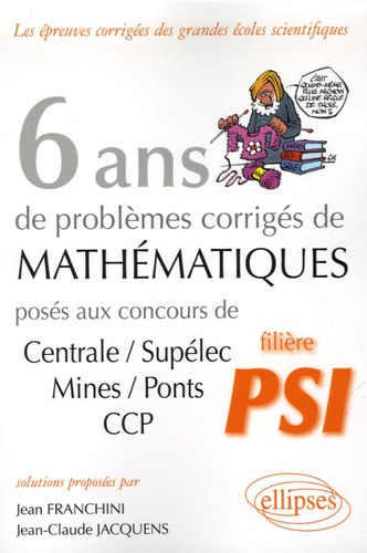 6 ans de problèmes corrigés de mathématiques posés aux concours Centrale/Supélec, Mines/Ponts CCP fi
