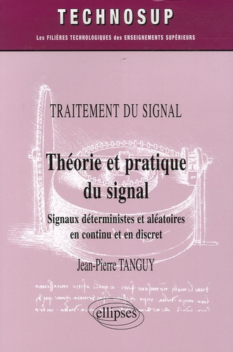 Théorie et pratique du signal. Signaux déterministes et aléatoires en continu et en discret