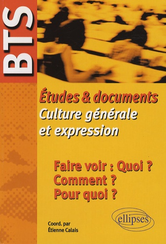 Faire voir : Quoi ? Comment ? Pour quoi ? Etudes et documents Culture générale et expression BTS
