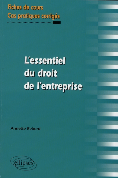 L'essentiel du droit de l'entreprise. Fiches de cours et cas pratiques corrigés