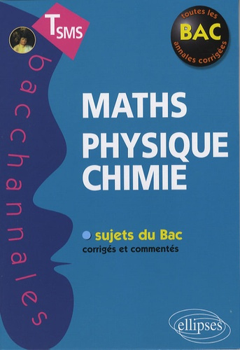 Maths-Physique-Chimie. Tle SMS, Sujets du Bac corrigés et commentés