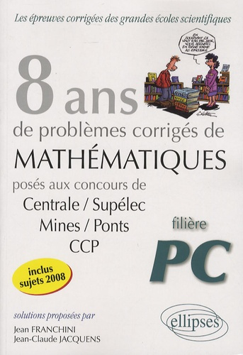 Mathématiques Centrale/Supélec, Mines/Ponts et CCP, filière PC. 8 ans de problèmes corrigés