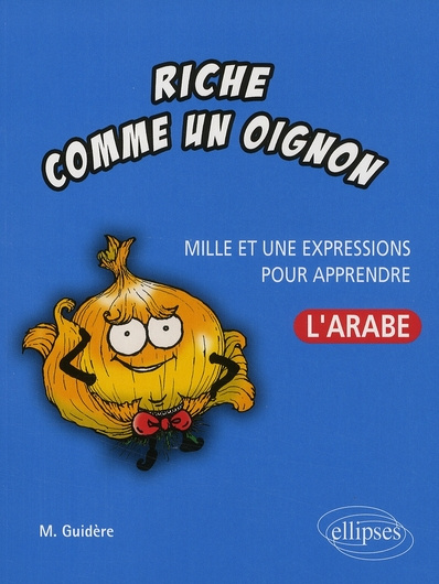 Riche comme un oignon. Mille et une expressions pour apprendre l'arabe