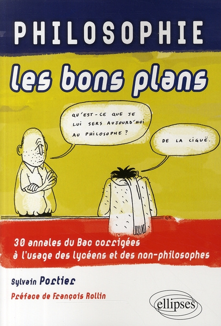Philosophie, les bons plans. 30 annales du Bac corrigées à l'usage des lycéens et des non-philosophe