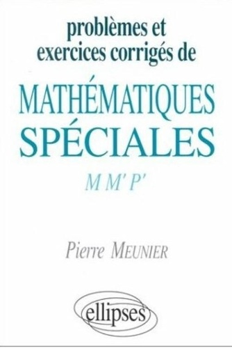 Problèmes et exercices corrigés de mathématiques spéciales. M, M', P'