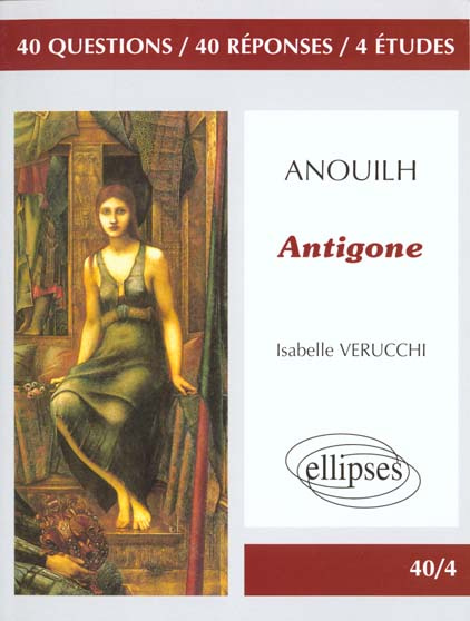 Anouilh, "Antigone". 40 questions, 40 réponses, 4 études