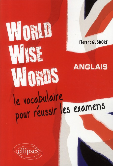 World Wise Words. Le vocabulaire pour réussir les examens