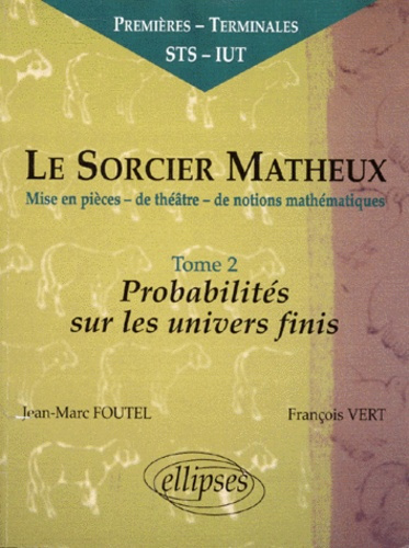 LE SORCIER MATHEUX. Tome 2, Mise en pièces-de théâtre-de notions mathématiques, Probabilités sur les