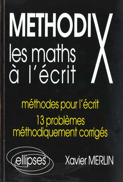 LES MATHS A L'ECRIT. Méthodes pour l'écrit, 13 problèmes méthodiquement corrigés
