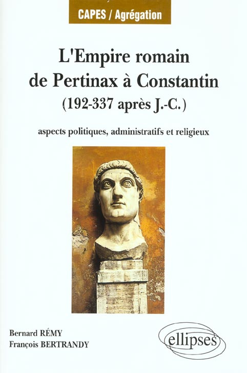 L'EMPIRE ROMAIN, DE PERTINAX A CONSTANTIN - ASPECTS POLITIQUES, ADMINISTRATIFS ET RELIGIEUX (192-337