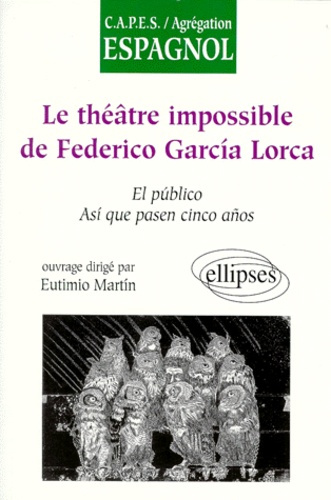 LE THEATRE IMPOSSIBLE DE FEDERICO GARCIA LORCA. "El publico", "Asi que pasen cinco anos"