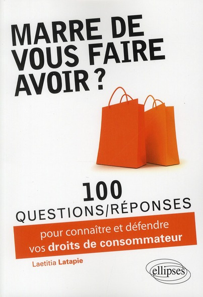 Marre de vous faire avoir ? 100 questions/réponses pour connaître et défendre vos droits de consomma