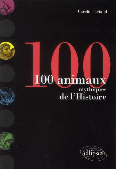 100 animaux mythiques de l'Histoire