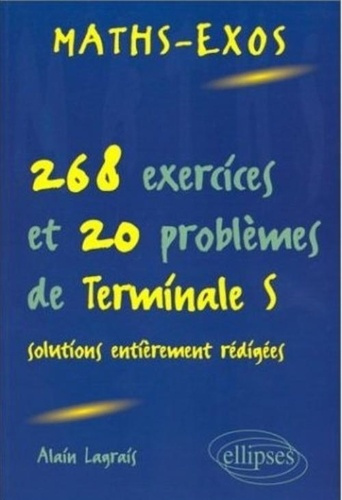 268 exercices et 20 problèmes de terminale S.. Solutions entièrement rédigées