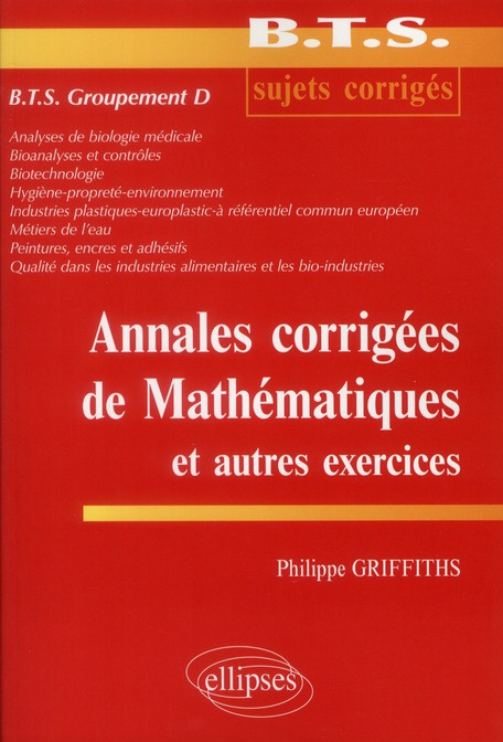 Annales corrigées de mathématiques et autres exercices. BTS groupement D