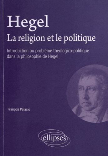 Hegel, la religion et le politique. Introduction au problème théologico-politique dans la philosophi