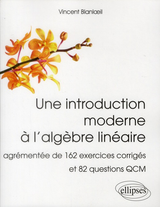 Une introduction moderne à l'algèbre linéaire. Agrémentée de 162 exercices corrigés et 82 questions