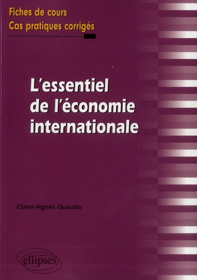 L'essentiel de l'économie internationale. Fiches de cours et cas pratiques corrigés