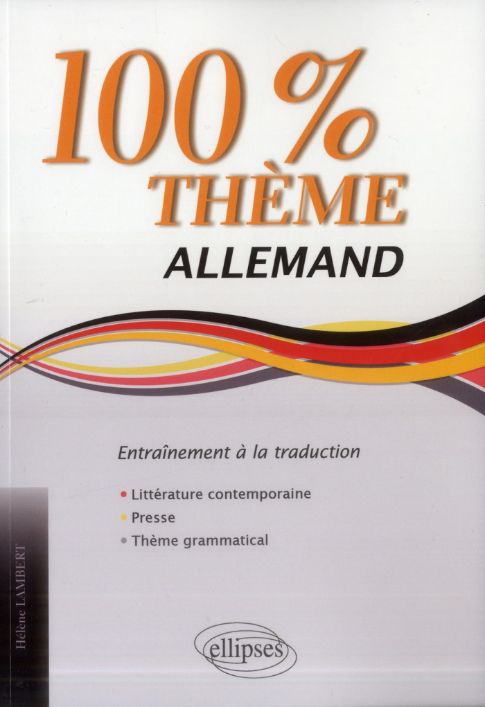Allemand 100% thème. Entraînement à la traduction : littérature, presse, thème grammatical