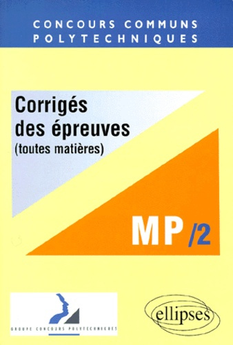 CONCOURS COMMUNS POLYTECHNIQUES. Tome 2, Corrigés des épreuves toutes matières, Filière MP, 1998