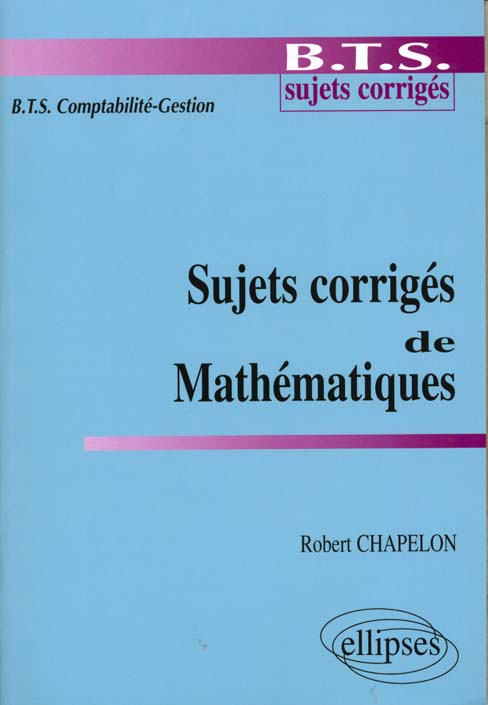 Mathématiques BTS Comptabilité Gestion. Sujets et corrigés