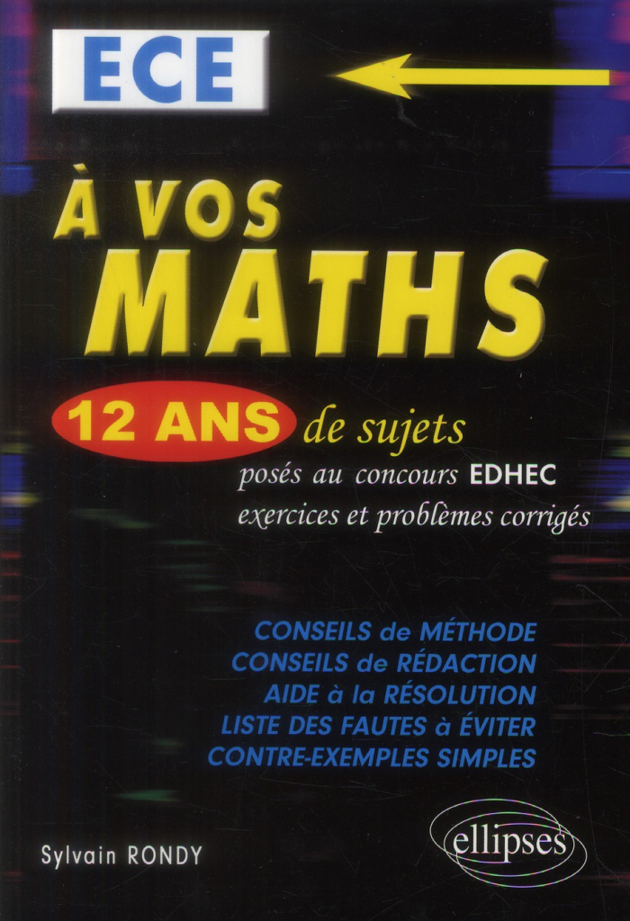 A vos maths. ECE, 12 ans de sujets corrigés posés au concours EDHEC de 2002 à 2013