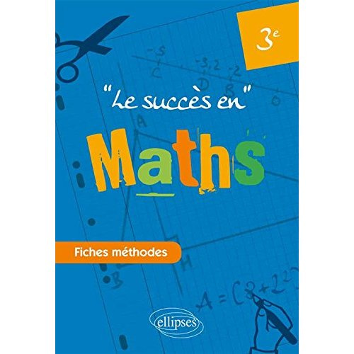 Le succès en Mathématiques en fiches méthodes pour les classes de 3e
