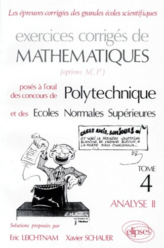 EXERCICES CORRIGES DE MATHEMATIQUES. Tome 4, Analyse, Posée à l'oral des concours de Polytechnique e