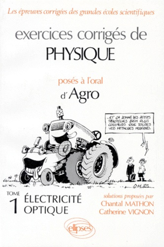 EXERCICES CORRIGES DE PHYSIQUE POSES A L'ORAL D'AGRO. Tome 1, électricité optique