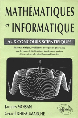 Mathématiques et informatique aux concours scientifiques. Travaux dirigés, problèmes corrigés et exe
