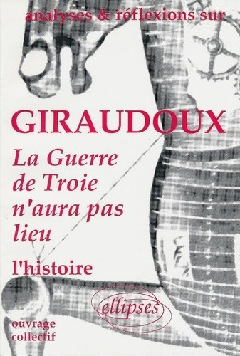 Giraudoux, "La Guerre de Troie n'aura pas lieu". L'histoire