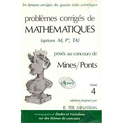PROBLEMES CORRIGES DE MATHEMATIQUES POSES AU CONCOURS DE MINES/PONTS. Tome 4