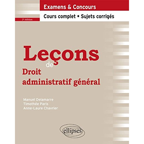 Leçons de droit administratif général. Examen & concours, cours complet, sujets corrigés, 2e édition
