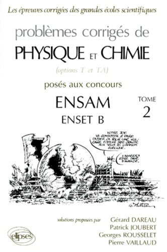 PROBLEMES CORRIGES DE PHYSIQUE ET CHIMIE OPTIONS T ET TA POSES AUX CONCOURS ENSAM ENSET B. Tome 2