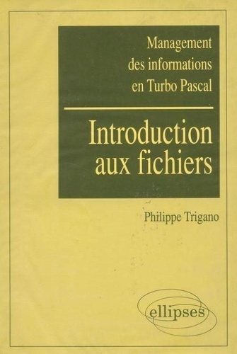 Management des informations en Turbo Pascal Tome 1 : Introduction aux fichiers