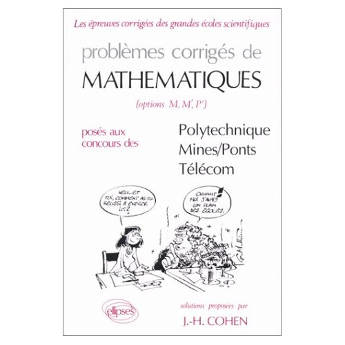 Problèmes corrigés de mathématiques, options M, M',P' posés au concours de Polytechnique, Mines, Pon