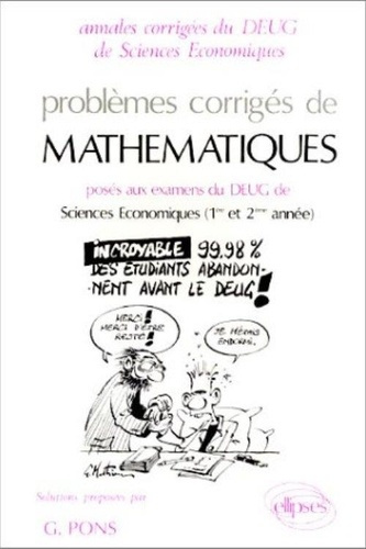 PROBLEMES CORRIGES DE MATHEMATIQUES POSES AUX EXAMENS DU DEUG DE SCIENCES ECONOMIQUES 1ERE ET 2EME A