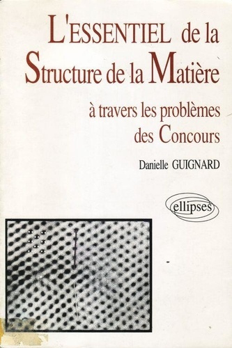 L'essentiel de la structure de la matière. À travers les problèmes des concours