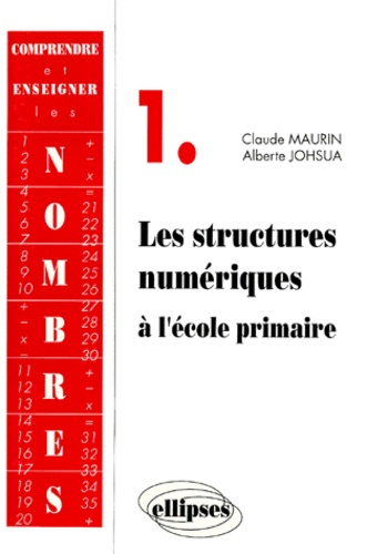 COMPRENDRE ET ENSEIGNER LES NOMBRES. Volume 1, les structures numériques à l'école primaire, avec ex