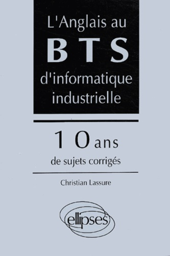 L'anglais au BTS d'informatique industrielle. 10 ans de sujets corrigés