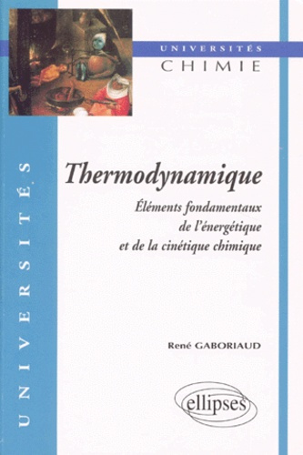 THERMODYNAMIQUE - ELEMENTS FONDAMENTAUX DE L'ENERGETIQUE ET DE LA CINETIQUE CHIMIQUE