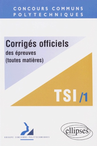 CORRIGES OFFICIELS DES EPREUVES. Tome 1, Toutes matières, Filière TSI 1997