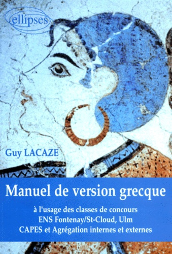 MANUEL DE VERSION GRECQUE. A l'usage des classes de concours ENS Fontenay/St-Cloud, Ulm CAPES et Agr
