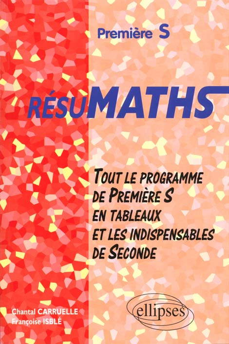 Mathématiques 1ère S. Tout le programme de 1ère S en tableaux et les indispensables de 2nde
