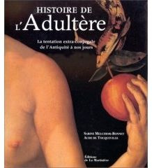 HISTOIRE DE L'ADULTERE. La tentation extra-conjugale de l'Antiquité à nos jours