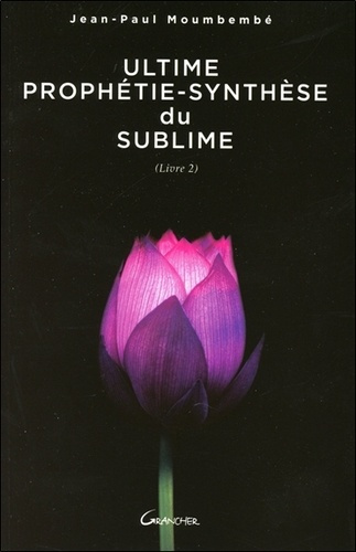 Ultime Prophétie-Synthèse du Sublime. Livre 2
