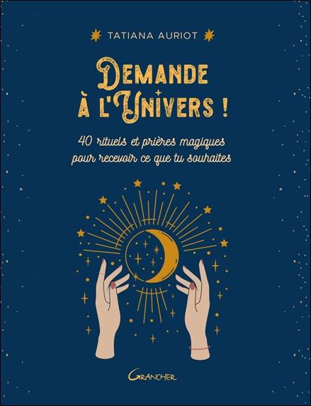 Demande à l'Univers ! 40 rituels et prières magiques pour recevoir ce que tu souhaites