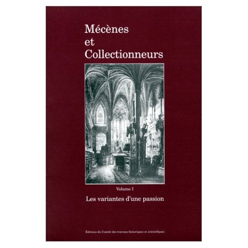 MECENES ET COLLECTIONNEURS. Volume 1, Les variantes d'une passion, Actes du 121ème congrès national