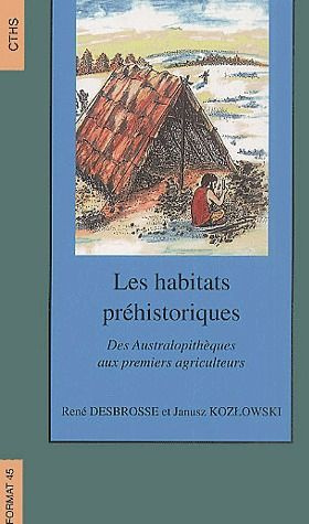 Les habitats préhistoriques. Des australopithèques aux premiers agriculteurs